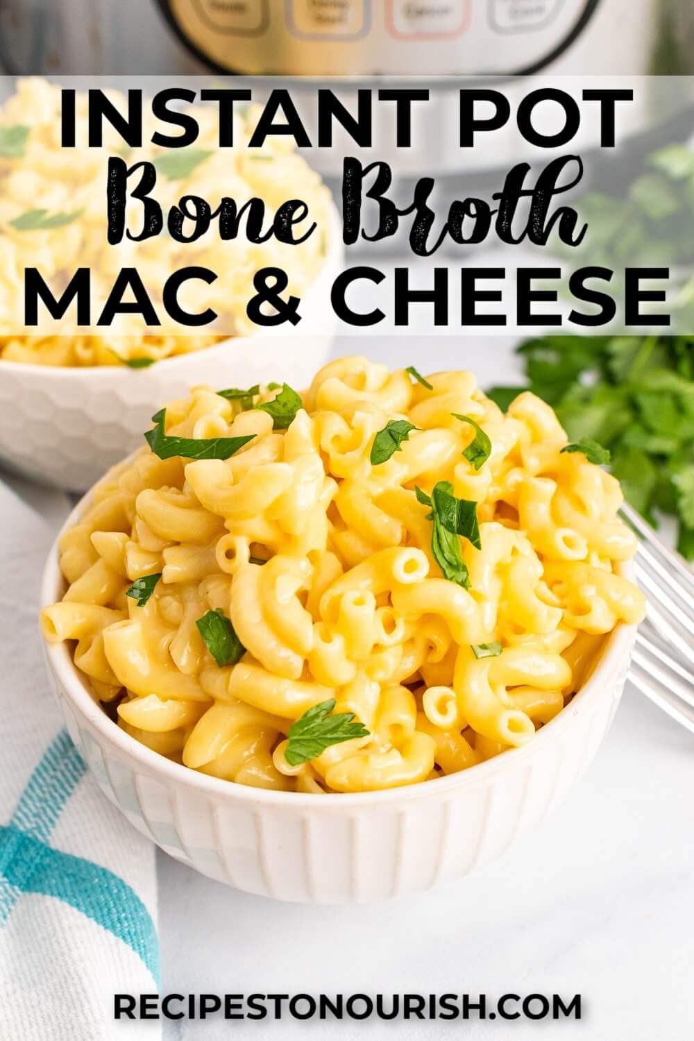 Two bowls full of homemade Mac and cheese, garnished with fresh parsley sitting next to two forks, fresh Italian parsley sprigs, a cloth kitchen towel and an Instant Pot and text that says Instant Pot Bone Broth Mac & Cheese RECIPESTONOURISH.COM